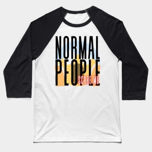 Normal People scare me Baseball T-Shirt